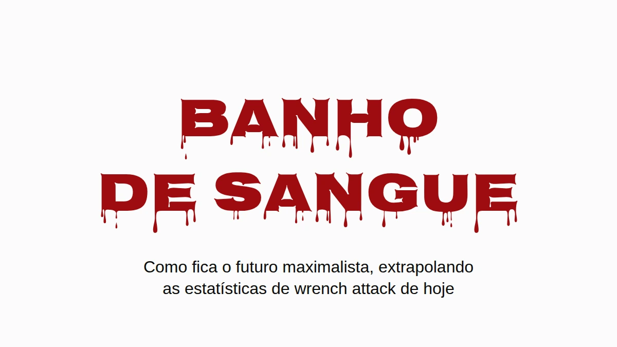 As palavras BANHO DE SANGUE em letras vermelhas, escorrendo. Embaixo: como fica o futuro maximalista, extrapolando as estatísticas de wrench attack de hoje.